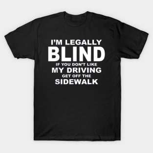 I'M LEGALLY BLIND IF YOU DON'T LIKE MY DRIVING T-Shirt